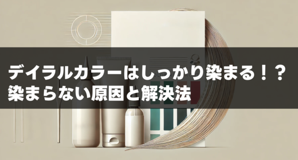 デイラルカラーはしっかり染まる！？染まらない原因をと解決法