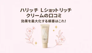 ハリッチ Lショット リッチクリームの口コミ|効果を最大化する順番はこれ!